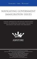 Navigating Government Immigration Issues: Leading Immigration and Refugee Resettlement Experts on Addressing Employment, Education, and Health Care Is edito da Aspatore Books