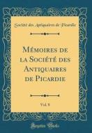 Memoires de la Societe Des Antiquaires de Picardie, Vol. 8 (Classic Reprint) di Societe Des Antiquaires De Picardie edito da Forgotten Books
