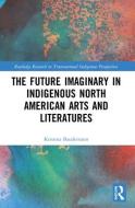 The Future Imaginary In Indigenous North American Arts And Literatures di Kristina Baudemann edito da Taylor & Francis Ltd