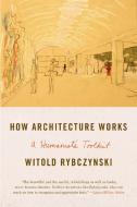 How Architecture Works: A Humanist's Toolkit di Witold Rybczynski edito da FARRAR STRAUSS & GIROUX