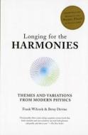 Longing for the Harmonies: Themes and Variations from Modern Physics di Frank Wilczek, Betsy Devine edito da W W NORTON & CO