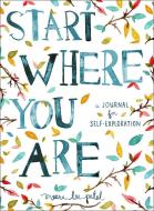 Start Where You Are: A Journal for Self-Exploration di Meera Lee Patel edito da PERIGEE BOOKS