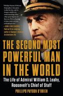 The Second Most Powerful Man in the World: The Life of Admiral William D. Leahy, Roosevelt's Chief of Staff di Phillips Payson O'Brien edito da DUTTON BOOKS