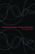 Architectural Principles in the Age of Cybernetics di Christopher Hight edito da Taylor & Francis Ltd