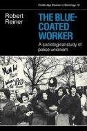 The Blue-Coated Worker di Robert Reiner edito da Cambridge University Press