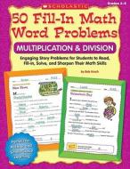 50 Fill-In Math Word Problems: Multiplication & Division, Grades 2-4: Engaging Story Problems for Students to Read, Fill-In, Solve, and Sharpen Their di Bob Krech, Joan Novelli edito da Scholastic Teaching Resources