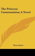The Princess Casamassima; A Novel di HENRY JAMES edito da Kessinger Publishing