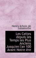 Les Celtes Depuis Les Temps Les Plus Anciens Jusqu'en L'an 100 Avant Notre Aure di Henry Arbois De Jubainville edito da Bibliolife