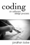 Coding: On Software Design Process di Jonathan Locke edito da Jonathan W. Locke