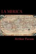 La Merica: The First True History of the Colonization of the Americas. di MR Arthur Faram edito da Foundation Press