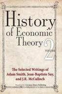 History of Economic Theory: The Selected Writings of Adam Smith, Jean-Baptiste Say, and J.R. McCulloch di Adam Smith, Jean-Baptiste Say, J. R. McCulloch edito da Coventry House Publishing