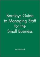 Barclays Guide to Managing Staff for the Small Business di Iain Maitland edito da Wiley-Blackwell