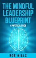 The Mindful Leadership Blueprint di Rob Hills edito da Rob Hills