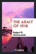 The Army of 1918 di Robert R. Mccormick edito da LIGHTNING SOURCE INC