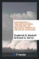 Pure English: A Treatise on Words and Phrases, or Practical Lessons in the ... di Frederick H. Hackett edito da LIGHTNING SOURCE INC