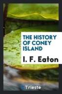 The History of Coney Island di I. F. Eaton edito da Trieste Publishing