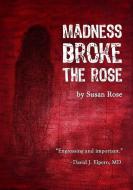 Madness Broke the Rose di Susan Rose edito da Susan\Rose