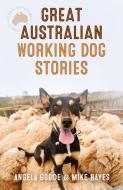Great Australian Working Dog Stories di Angela Goode, Mike Hayes edito da HARPERCOLLINS 360