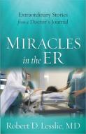 Miracles in the ER di Robert D. Lesslie edito da Harvest House Publishers,U.S.