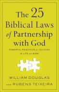The 25 Biblical Laws of Partnership with God: Powerful Principles for Success in Life and Work di William Douglas, Rubens Teixeira edito da BAKER PUB GROUP