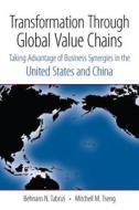 Transformation Through Global Value Chains: Taking Advantage of Business Synergies in the United States and China di Behnam N. Tabrizi, Mitchell M. Tseng edito da STANFORD BUSINESS BOOKS