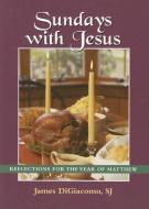 Sundays with Jesus: Reflections for the Year of Matthew di James DiGiacomo edito da PAULIST PR