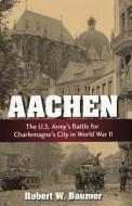 Aachen di Robert W. Baumer edito da Stackpole Books