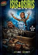Isis & Osiris: To the Ends of the Earth [an Egyptian Myth] di Jeff Limke edito da GRAPHIC UNIVERSE