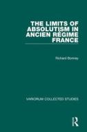 The Limits Of Absolutism In Ancien Regime France di Richard Bonney edito da Taylor & Francis Ltd