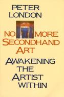 No More Secondhand Art di Peter London edito da Shambhala Publications Inc
