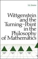 Wittgenstein and the Turning Point in the Philosophy of Mathematics di S. G. Shanker edito da STATE UNIV OF NEW YORK PR