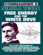Nikola Tesla: Free Energy and the White Dove di Commander X edito da Abelard Productions Publishing