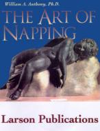 Art of Napping di William A. Anthony edito da Larson Publications