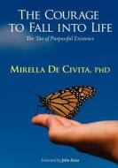 The Courage to Fall Into Life: The Tao of Purposeful Existence di Mirella De Civita edito da ACORDA PR