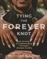 Tying the Forever Knot di Cedric D Alford edito da LIGHTNING SOURCE INC