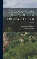 Discours À Lire Au Conseil, En Présence Du Roi di Jacques Julien Bonnaud, Alexandre Lenfant, Proyart (Abbé) edito da LEGARE STREET PR