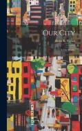 Our City: A City Reader di Helen K. Yerkes edito da LEGARE STREET PR