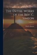 The Entire Works of the Rev. C. Simeon; Volume 17 di Charles Simeon edito da LEGARE STREET PR