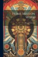 Home Mission Work di Thomas Cochrane edito da LEGARE STREET PR