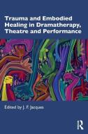 Trauma And Embodied Healing In Dramatherapy, Theatre And Performance edito da Taylor & Francis Ltd
