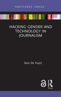 Hacking Gender And Technology In Journalism di Sara De Vuyst edito da Taylor & Francis Ltd