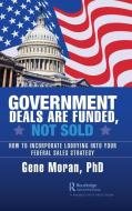 Government Deals Are Funded, Not Sold di Gene Moran edito da Taylor & Francis Ltd