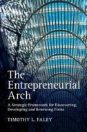 The Entrepreneurial Arch di Timothy L. Faley edito da Cambridge University Press
