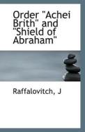 Order Achei Brith And Shield Of Abraham di Raffalovitch J edito da Bibliolife