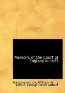 Memoirs Of The Court Of England In 1675 di Madame Marie Catherine Aulnoy, William Henry Arthur, George David Gilbert edito da Bibliolife