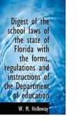 Digest Of The School Laws Of The State Of Florida With The Forms, Regulations And Instructions Of Th di W M Holloway edito da Bibliolife