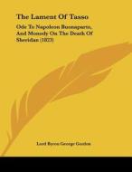 The Lament of Tasso: Ode to Napoleon Buonaparte, and Monody on the Death of Sheridan (1823) di Lord George Gordon Byron, Lord Byron George Gordon edito da Kessinger Publishing