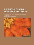 The Encyclopaedia Britannica; A Dictionary of Arts, Sciences and General Literature Volume 19 di Thomas Spencer Baynes edito da Rarebooksclub.com