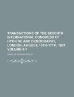 Transactions of the Seventh International Congress of Hygiene and Demography, London, August, 10th-17th, 1891 Volume 4-7 di Charles Edward Shelly edito da Rarebooksclub.com