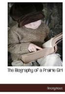 The Biography of a Prairie Girl di Anonymous edito da BCR (BIBLIOGRAPHICAL CTR FOR R